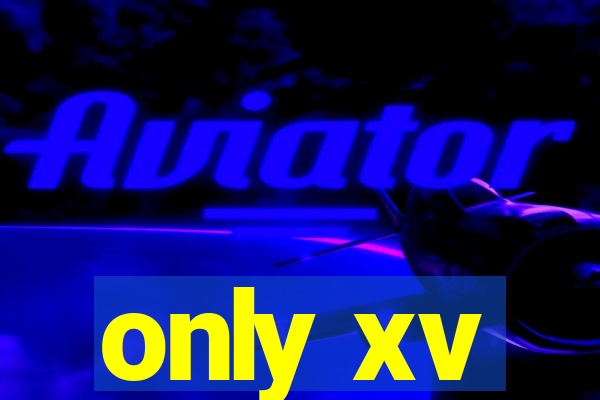 only xv